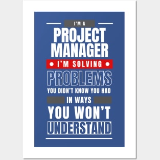 I'm a Project Manager. I Solve Problems You Didn't Know You Had in Ways You Can't Understand | Funny | Development | Management Posters and Art